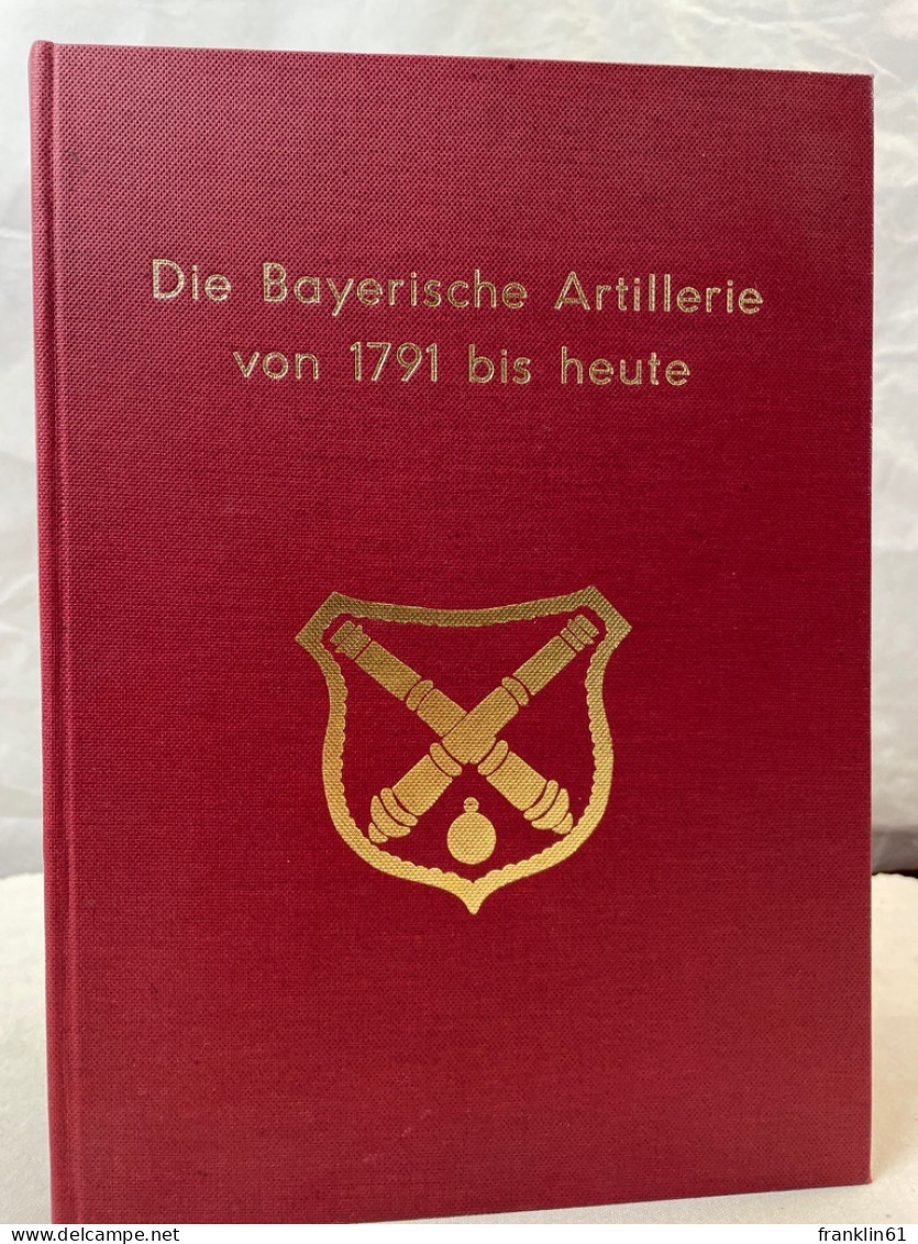 Die Bayerische Artillerie Von 1791 Bis Heute. - Policía & Militar