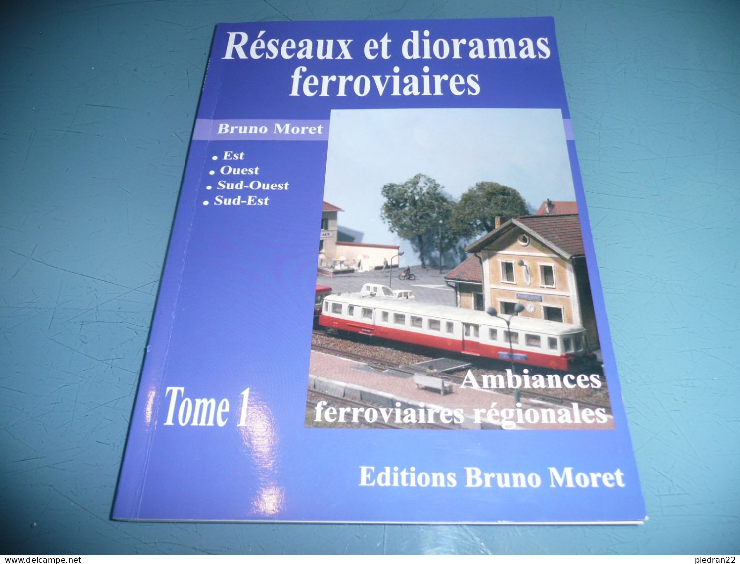 BRUNO MORET RESEAUX ET DIORAMAS FERROVIAIRES TRAIN CHEMIN DE FER MODELISME 2005 TOME 1 EST OUEST DUD OUEST SUD EST - Railway & Tramway