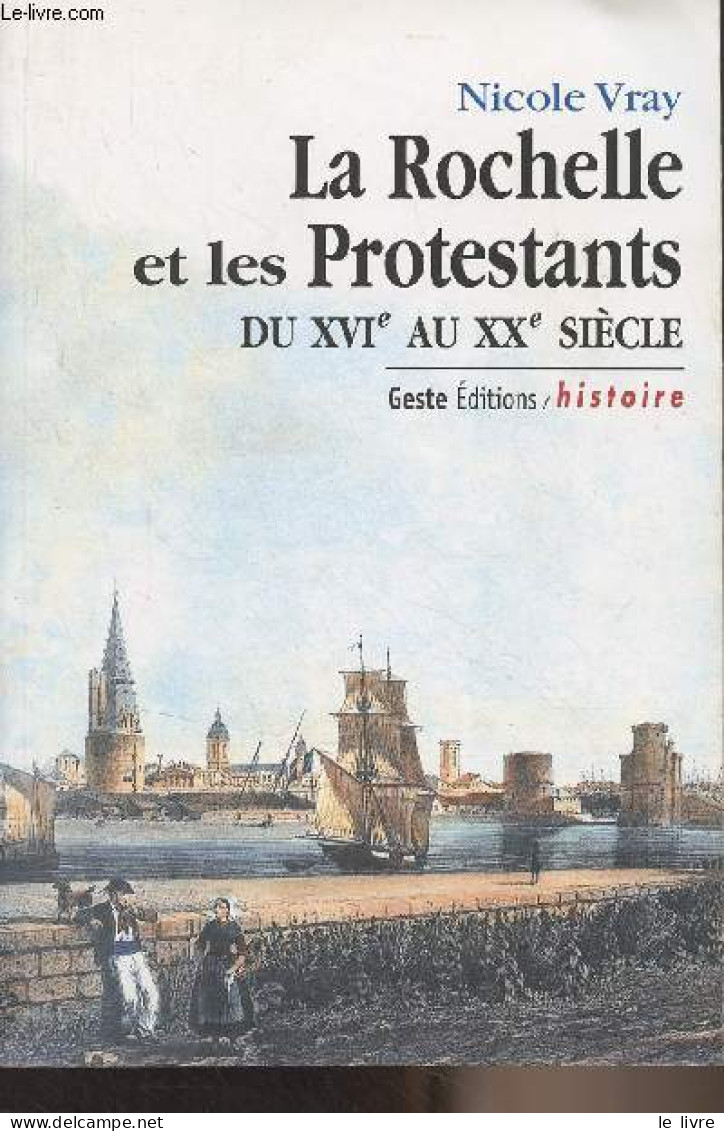 La Rochelle Et Les Protestants Du XVIe Au XXe Siècle - "Histoire" - Vray Nicole - 1999 - Poitou-Charentes