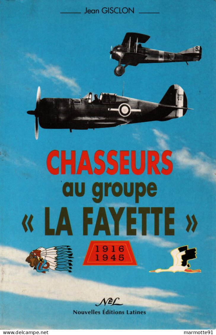 CHASSEURS AU GROUPE LA FAYETTE 1916 1945  GUERRE AERIENNE AVIATION ARMEE AIR PILOTE PAR J. GISCLON - Aviation