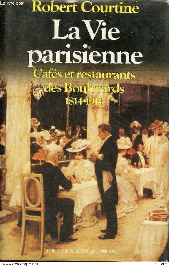 La Vie Parisienne Cafés Et Restaurants Des Boulevards 1814-1914 - Collection Présence De L'histoire. - Courtine Robert - - Ile-de-France