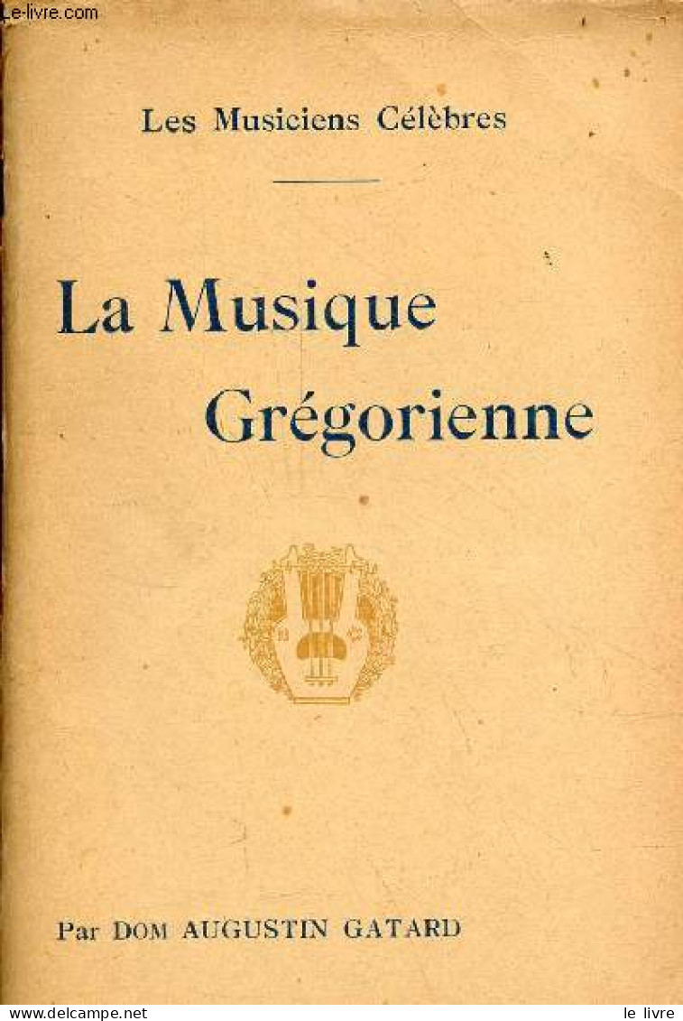 La Musique Grégorienne - Collection Les Musiciens Célèbres. - Dom Gatard Augustin - 1913 - Musique