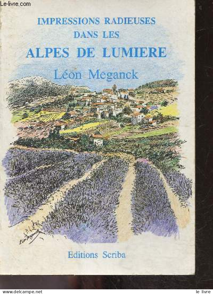 Impressions Radieuses Dans Les Alpes De Lumière - Le Carnet D'un Naturaliste En Haute Provence - Léon Méganck - 1989 - Rhône-Alpes