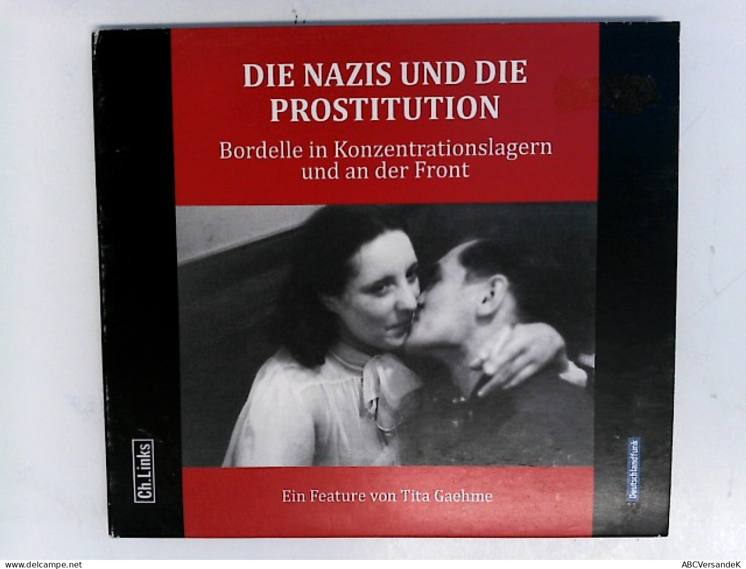 Die Nazis Und Die Prostitution: Bordelle In Konzentrationslagern Und An Der Front (O-Ton Feature In Kooperatio - CDs