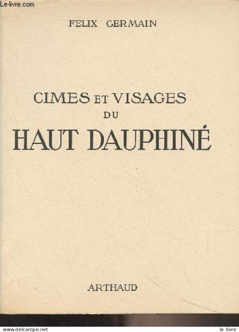 Cimes Et Visages Du Haut Dauphiné - Germain Félix - 1955 - Rhône-Alpes