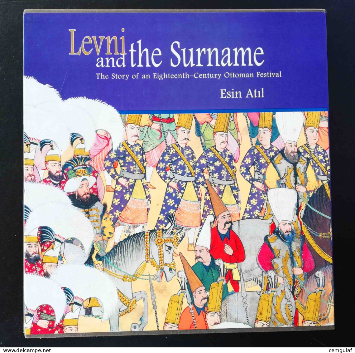 Levni And TheSurname- The Story Of An Eighteenth-Century Ottoman Festival- ESİN ATIL- 1999 - Europa