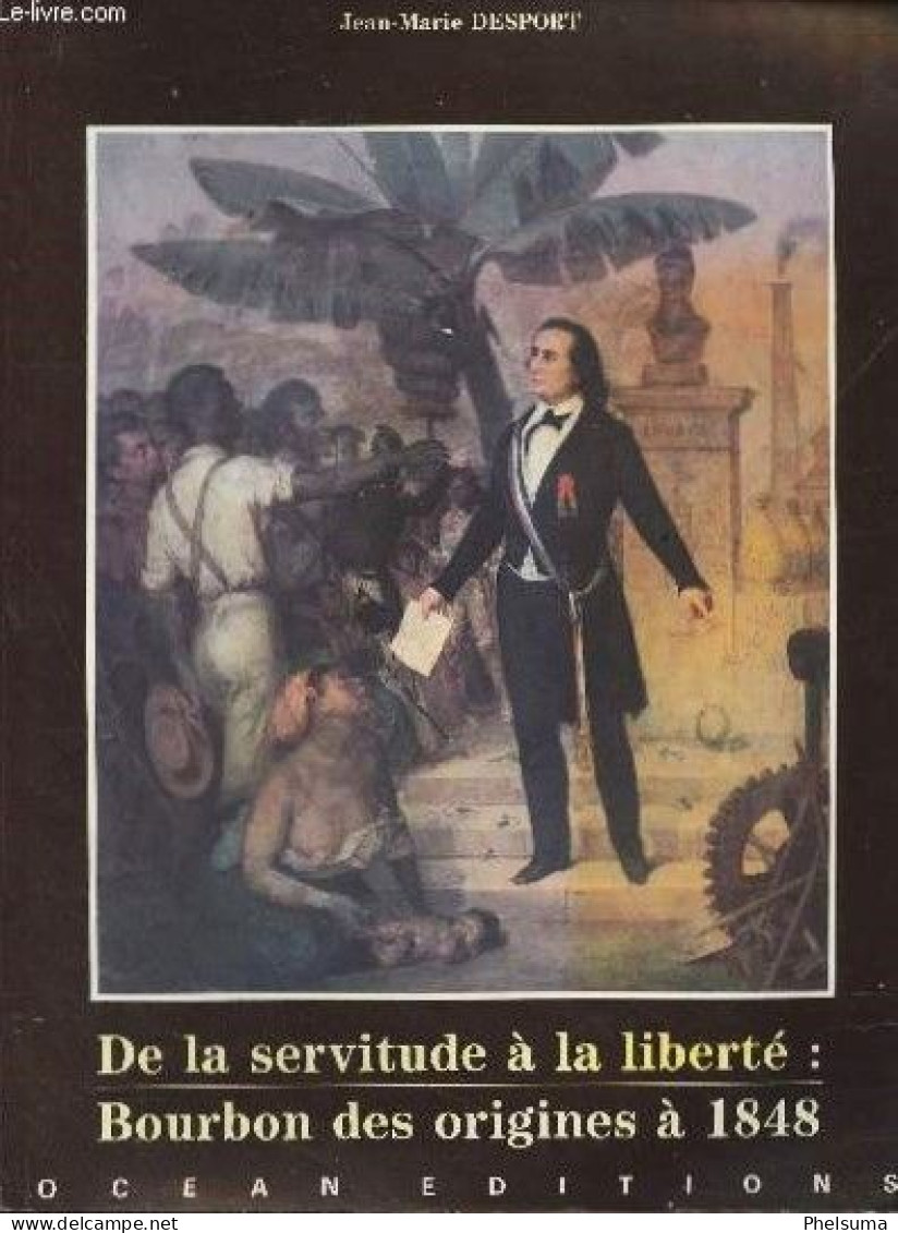 De La REUNION - Desport Jean-Marie‎ ‎De La Servitude à La Liberté : Bourbon Des Origines à 1848 - Outre-Mer