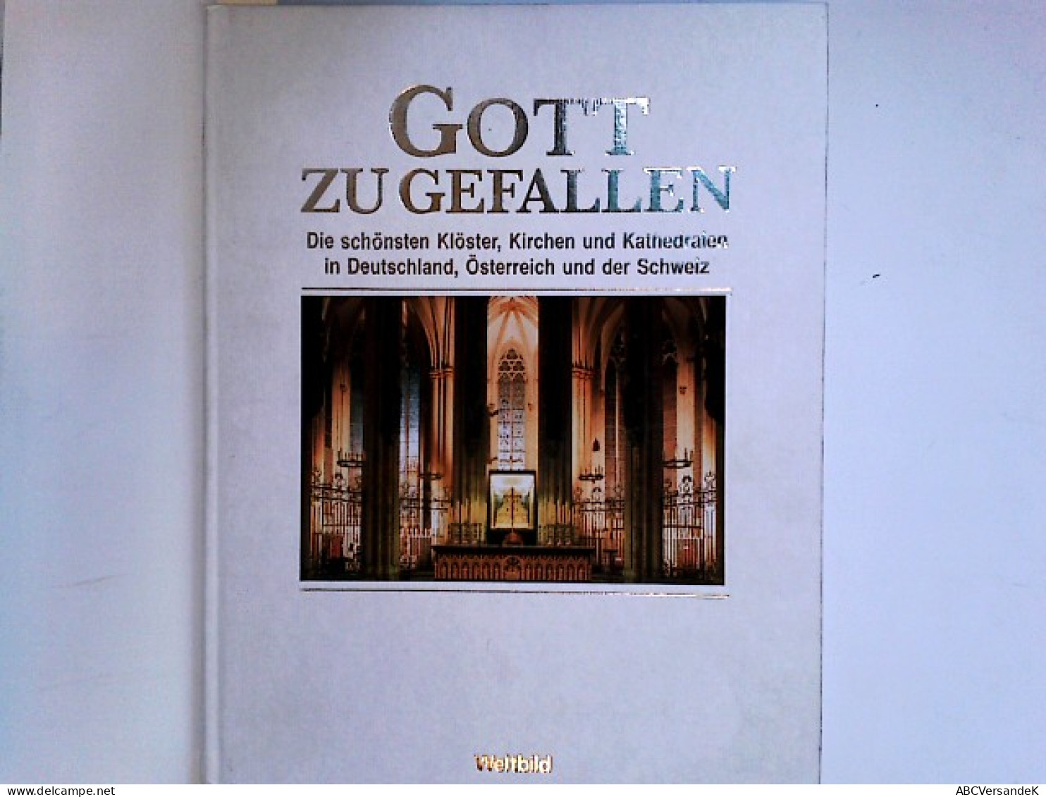 Gott Zu Gefallen: Die Schönsten Klöster, Kirchen Und Kathedralen In Deutschland, Schweiz Und Österreich - Architettura