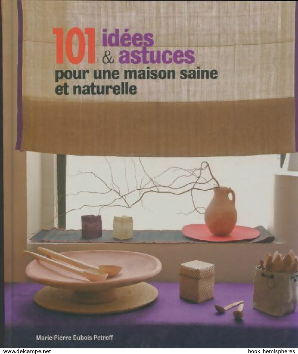 101 Idées Et Astuces Pour Une Maison Saine Et Naturelle De Marie-pierre Dubois-petroff (2010) - Home Decoration