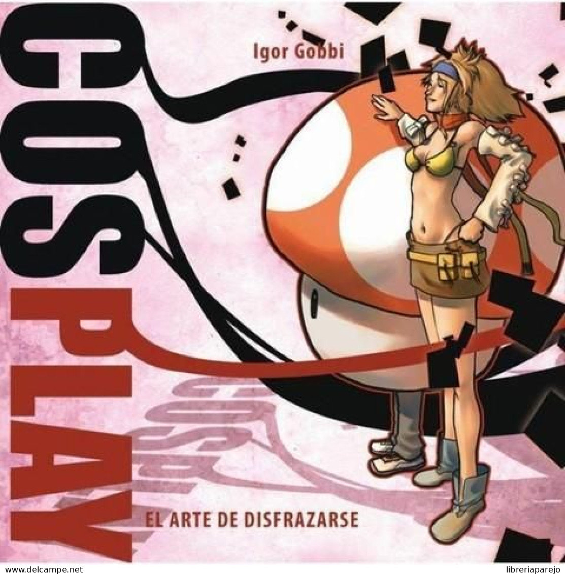 Cosplay El Arte De Disfrazarse Igor Gobbi Manga Books 2010 Nuevo - Altri & Non Classificati