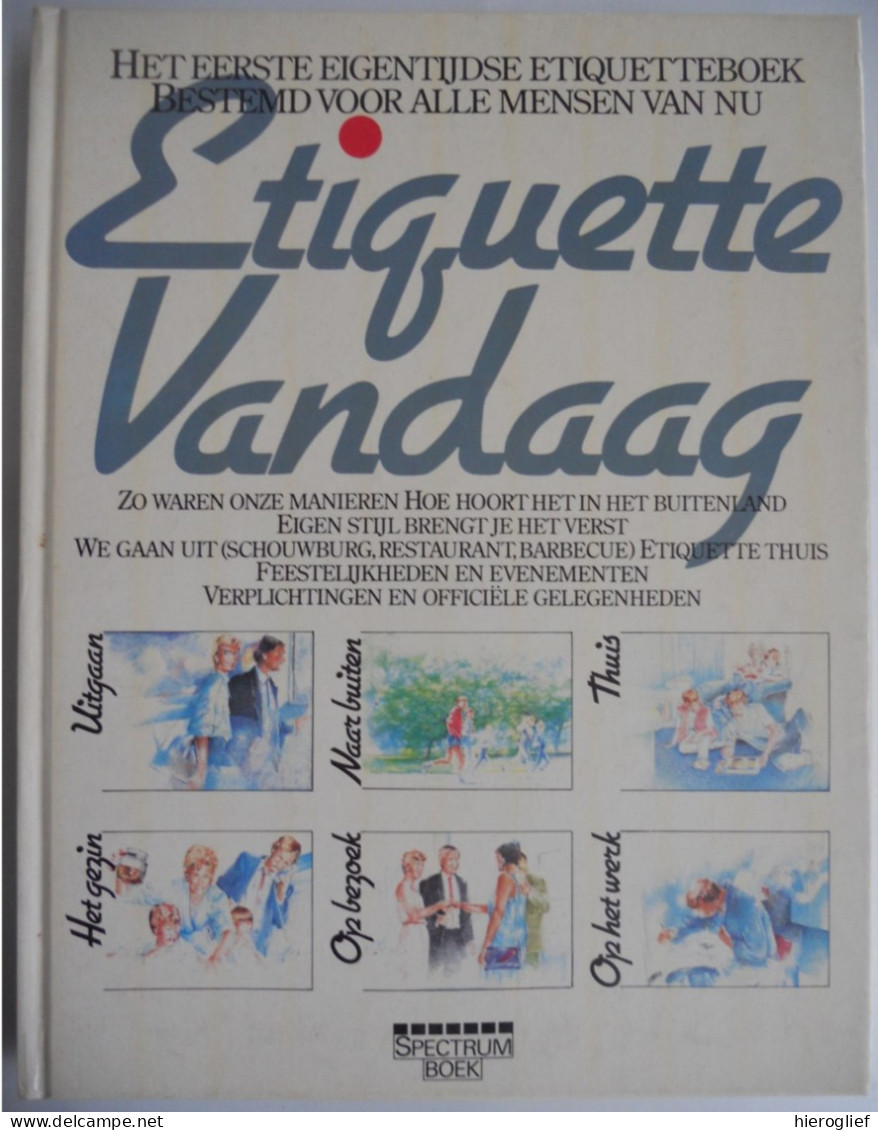 Etiquette Vandaag - Inez Van Eyck Manieren Wellevendheid Omgangsvormen / Uit - Thuis - Feest - Gezin - Bezoek - Op Werk - Practical