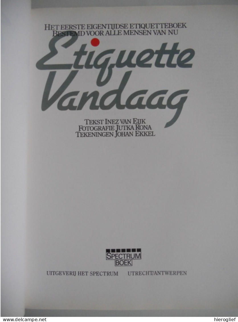 Etiquette Vandaag - Inez Van Eyck Manieren Wellevendheid Omgangsvormen / Uit - Thuis - Feest - Gezin - Bezoek - Op Werk - Vita Quotidiana