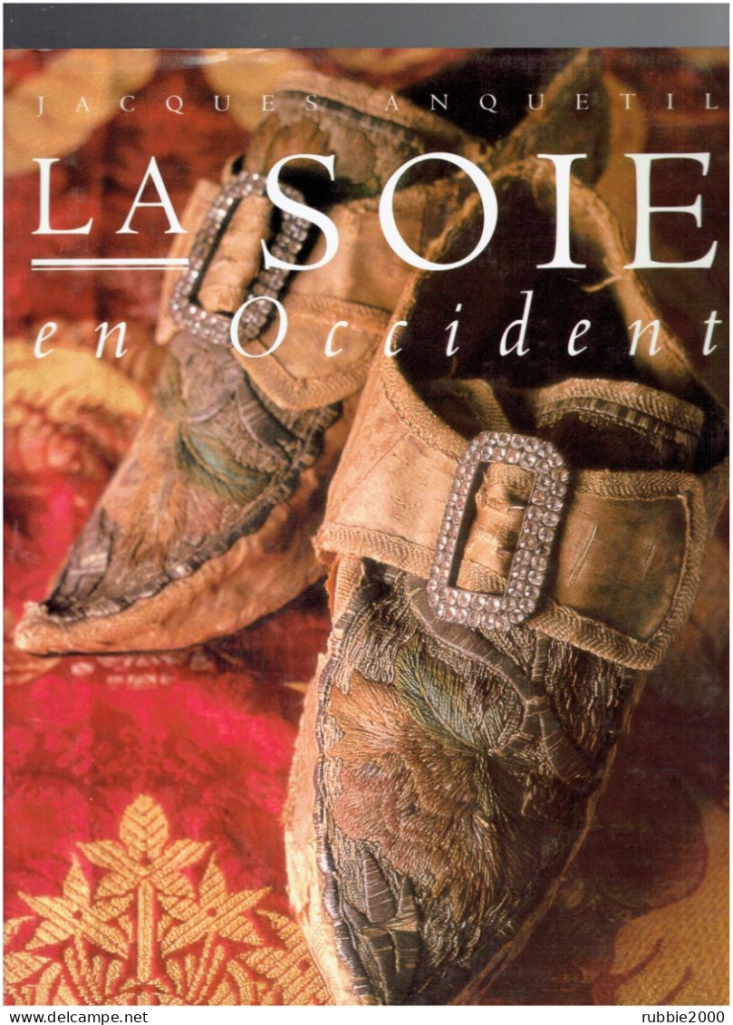 LA SOIE EN OCCIDENT 1995 PAR JACQUES ANQUETIL EDITIONS FLAMMARION MANUFACTURES DE TOURS ET DE LYON TISSAGE TISSERAND - Libros