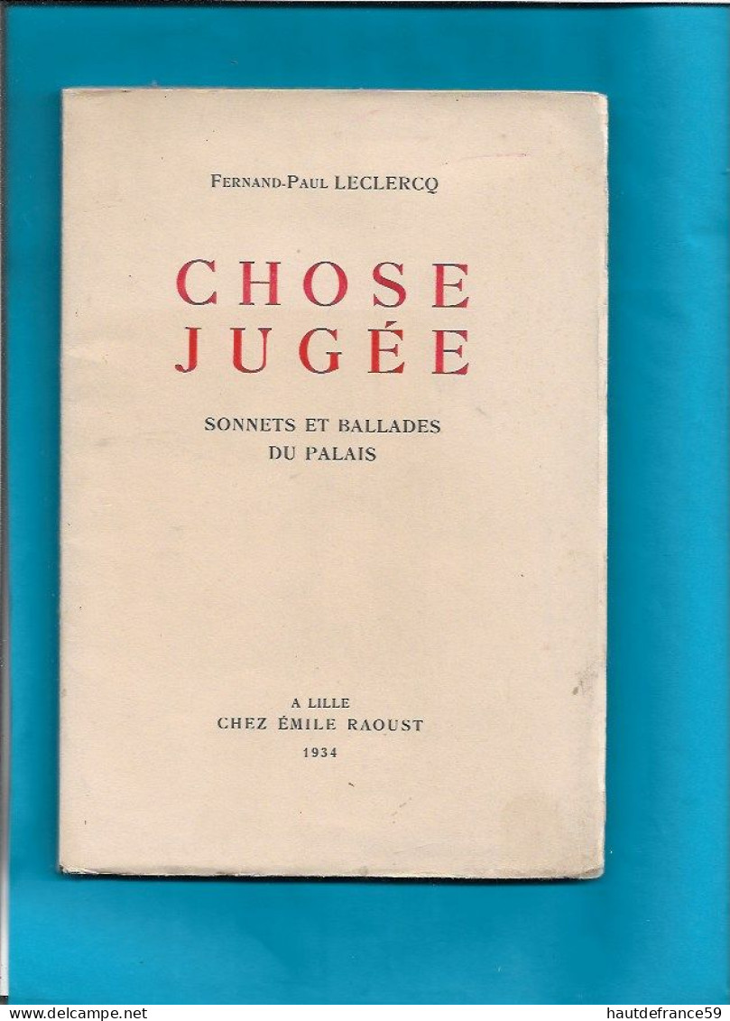 édit Emile RAOUST Lille 1934 - CHOSE JUGEE Sonnets Et Ballades Du Palais, Par Fernand Paul LECLERCQ Thème Justice - Auteurs Français