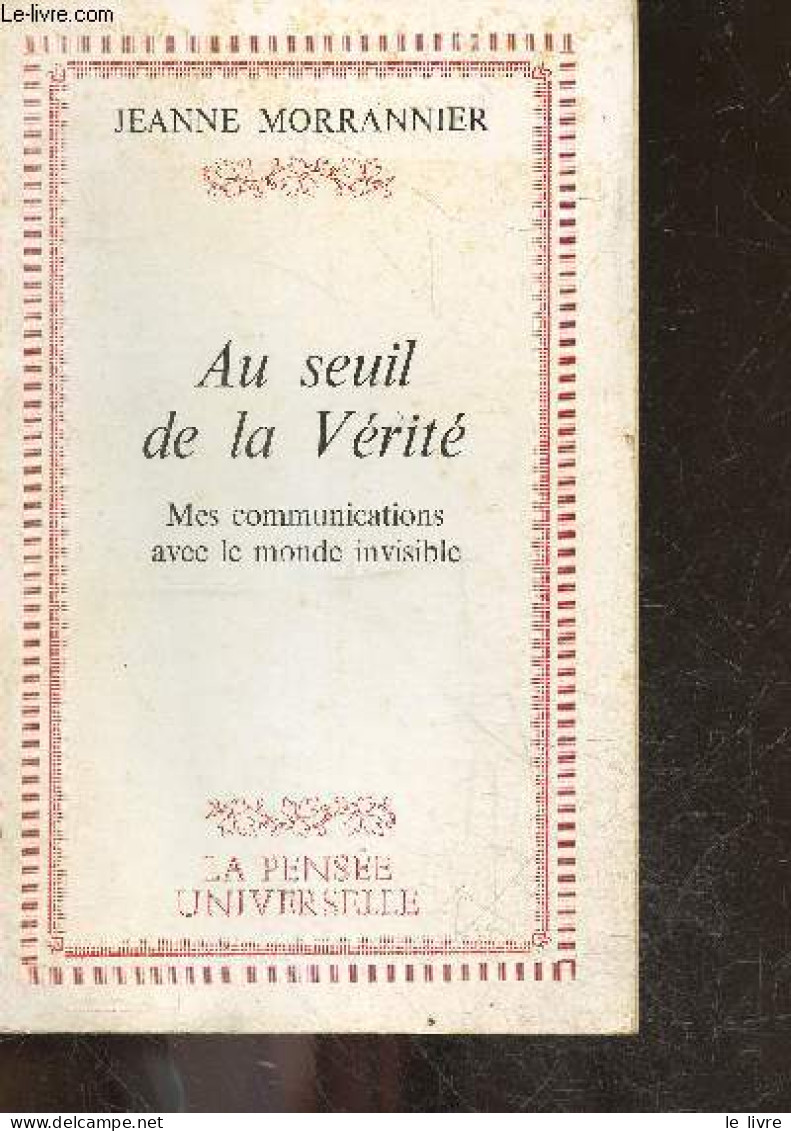 Au Seuil De La Verite - Mes Communications Avec Le Monde Invisible - MORRANNIER JEANNE - 1978 - Sciences