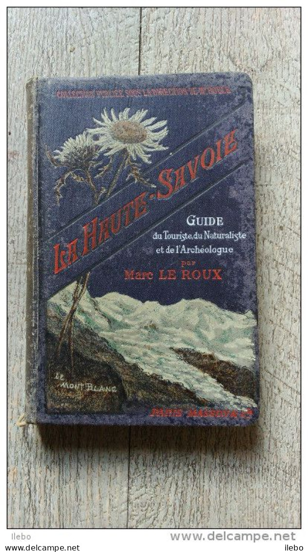 La Haute Savoie Guide Du Touriste Naturaliste Et Archéologue De Le Roux 1902 Cartes Mont Blanc Glacier - Auvergne