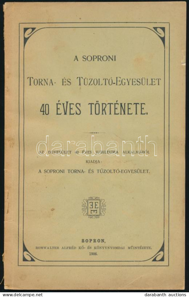 A Soproni Torna- és Tűzoltó-Egyesület 40 éves Története. Sopron, 1906, Soproni Torna- és Tűzoltó-Egyesület (Romwalter Al - Ohne Zuordnung