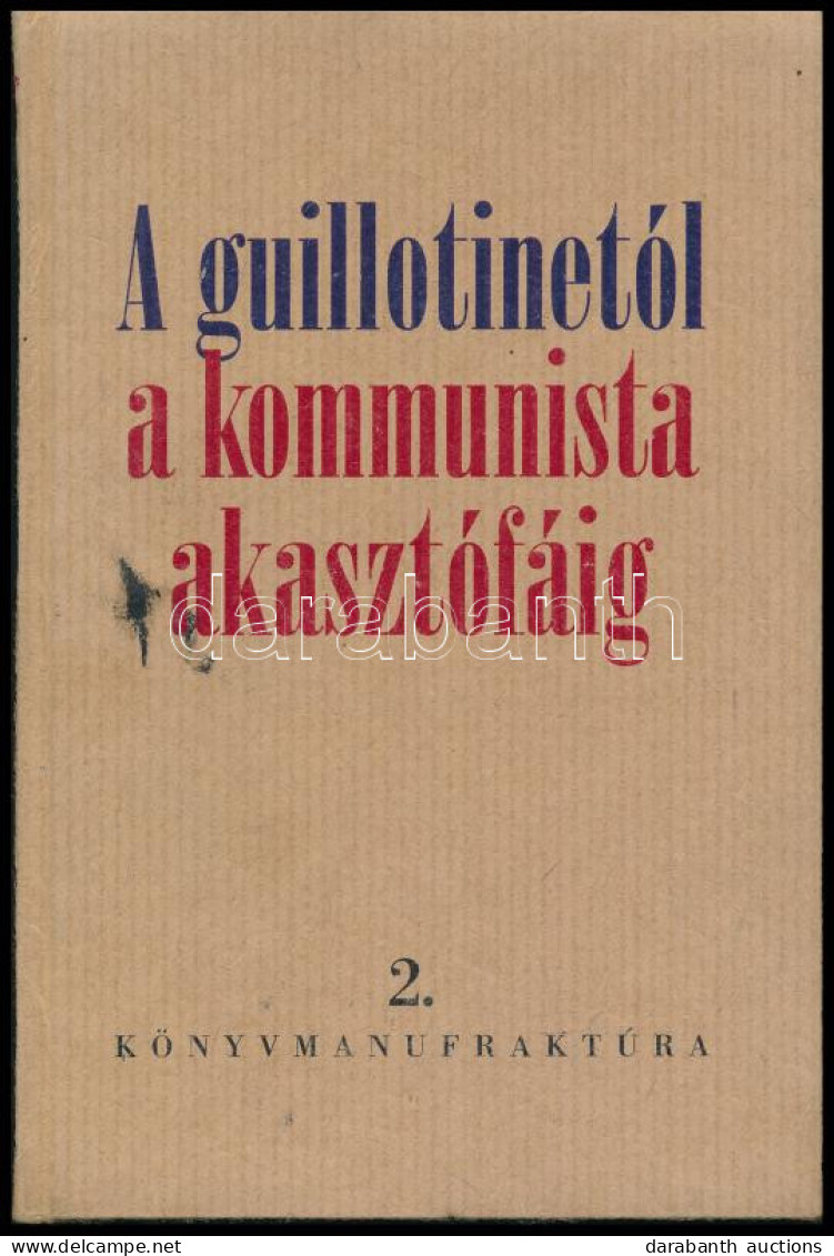 A Guillotinetól A Kommunista Akasztófáig. Egy 7 Nemzetiségű "magyar" Család 300 éve. Szerk.: Barátossy György. [Bp., 201 - Unclassified