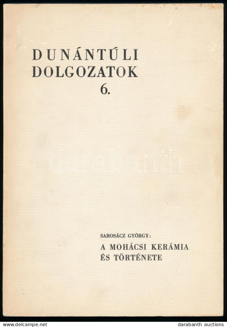 Sarosácz György: A Mohácsi Kerámia és Története. Dunántúli Dolgozatok 6. Pécs, 1972, Janus Pannonius Múzeum, 121 P. Szöv - Unclassified