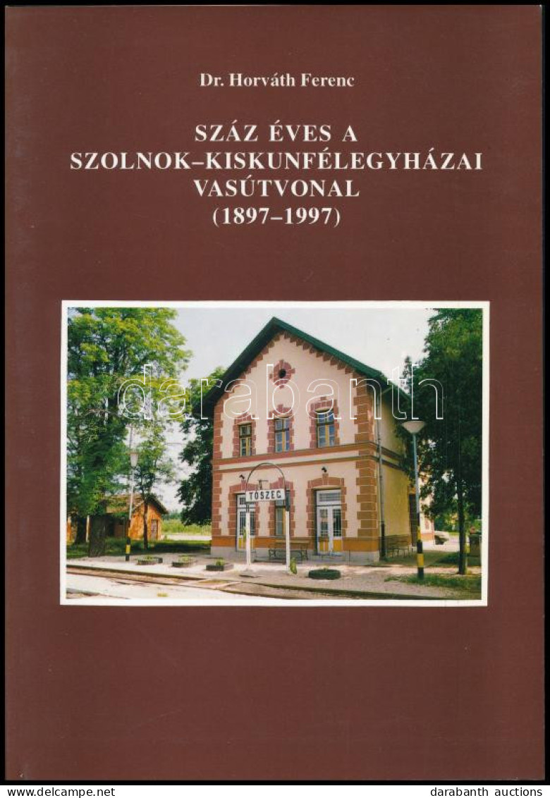 Horváth Ferenc: Száz éves A Szolnok - Kiskunfélegyházai Vasútvonal. (1897-1997.) A Szerző, Dr. Horváth Ferenc által DEDI - Non Classés