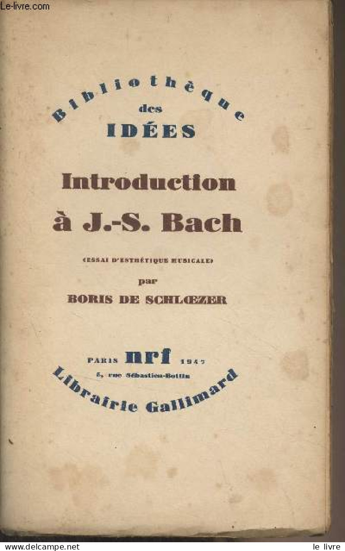 Introduction à J.-S. Bach - "Bibliothèque Des Idées" - De Schloezer Boris - 1947 - Musique