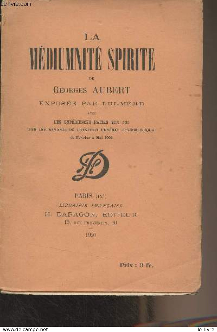 La Médiumnité Spirite De Georges Aubert, Exposée Par Lui-même Avec Les Expériences Faites Sur Lui Par Les Savants De L'i - Sciences