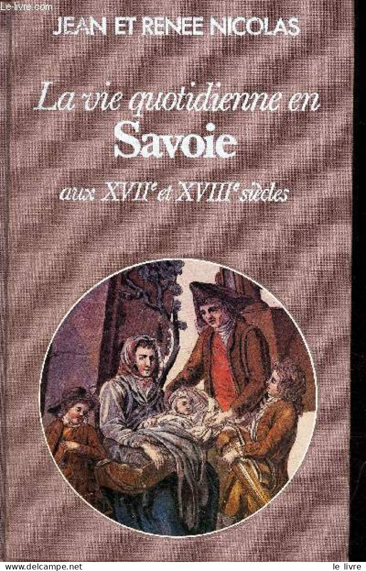 La Vie Quotidienne En Savoie Aux XVIIe Et XVIIIe Siècles. - Nicolas Jean Et Renée - 1979 - Rhône-Alpes