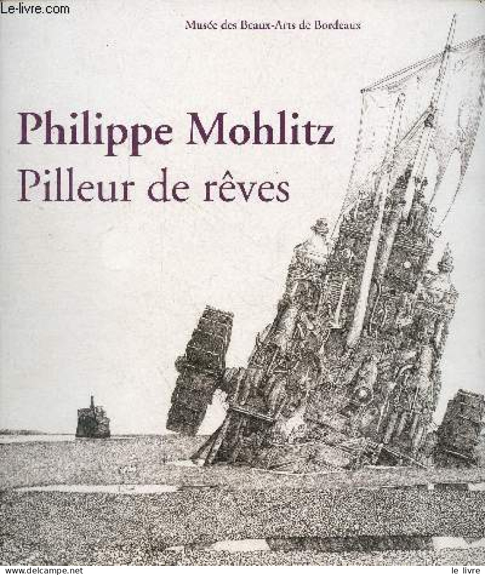 Philippe Mohlitz Pilleur De Rêves 2 Mars - 4 Juin 2018 Musée Des Beaux-Arts De Bordeaux - Dédicacé Par Mohlitz. - Collec - Livres Dédicacés