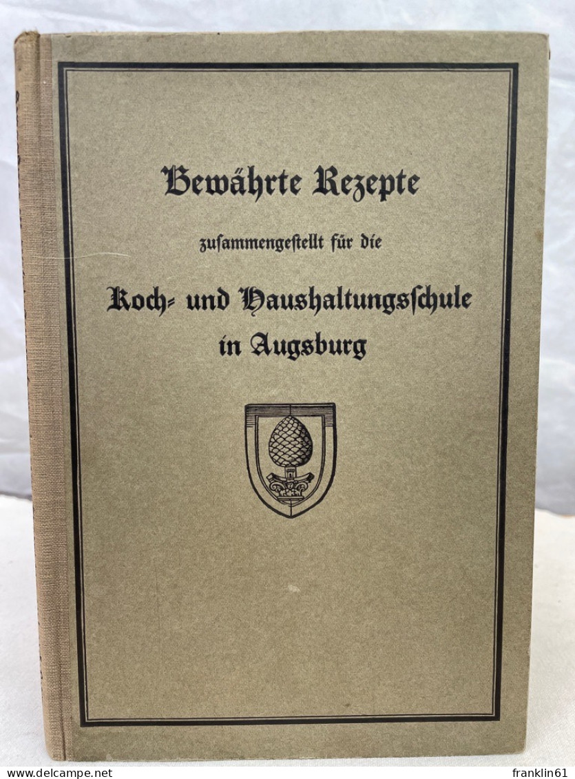 Bewährte Rezepte Zusammengestellt Für Die Koch- Und Haushaltungsschule In Augsburg. - Food & Drinks