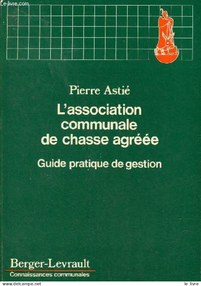 L'association Communale De Chasse Agréée - Guide Pratique De Gestion - Collection Connaissances Communales. - Astié Pier - Chasse/Pêche