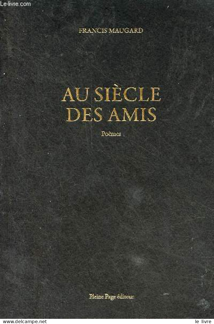 Au Siècle Des Amis - Poèmes - Dédicacé Par L'auteur. - Maugard Francis - 2014 - Livres Dédicacés