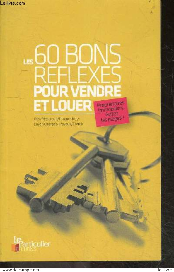 Les 60 Bons Reflexes Pour Vendre Et Louer - Prix, Mesurage, Diagnostic, Loyer, Charges, Travaux, Conge - Proprietaires I - Boekhouding & Beheer