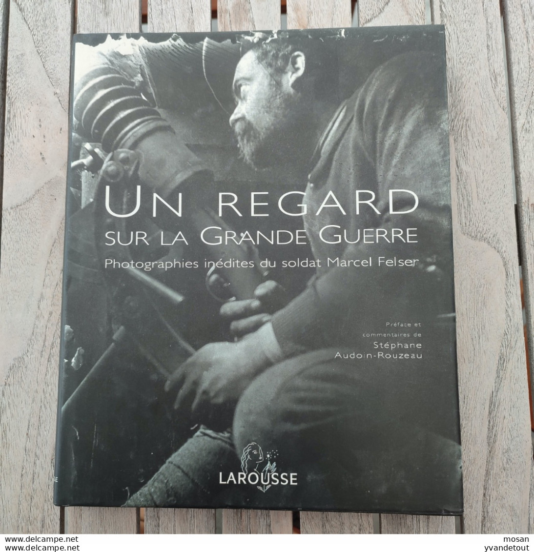 Un Regard Sur La Grande Guerre. Photographies Inédites Du Soldat Marcel Felser. Larousse. Photos 1914/18 - Guerra 1914-18