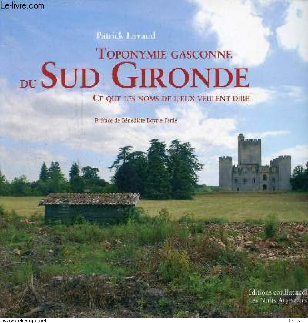 Toponymie Gasconne Du Sud Gironde Ce Que Les Noms De Lieux Veulent Dire - Communes Des Anciens Cantons D'Auros, Bazas, C - Livres Dédicacés