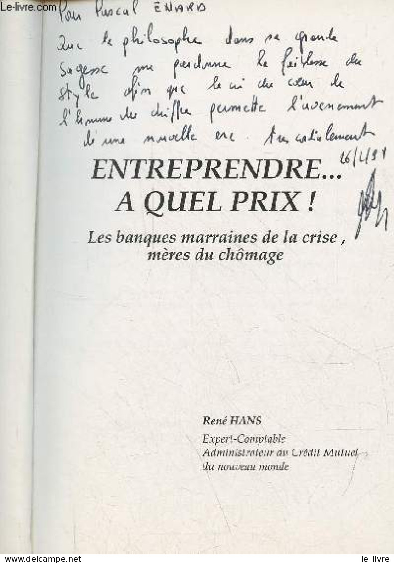 Entreprendre ... A Quel Prix ! Les Banques Marraines De La Crise, Mères Du Chômage - Dédicacé Par L'auteur. - Hans René - Livres Dédicacés