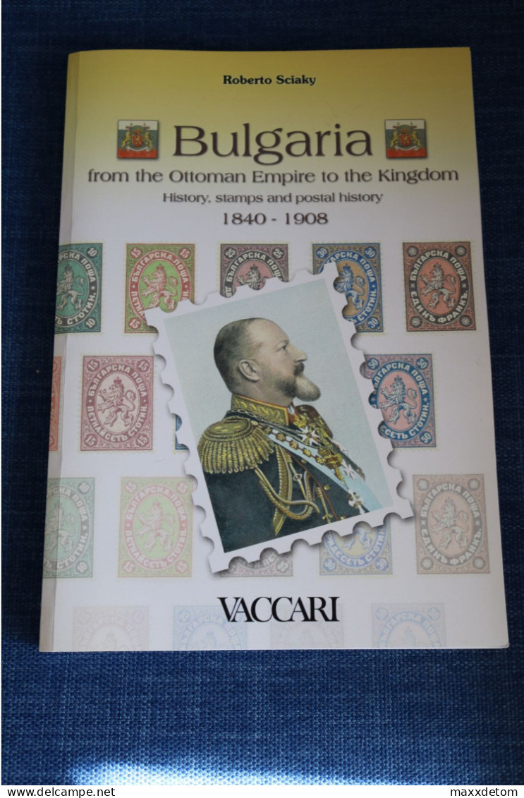 Roberto Sciaky - Bulgaria. From The Ottoman Empire To The Kingdom. History, Stamps And Postal History 1840-1908 - Philatélie Et Histoire Postale