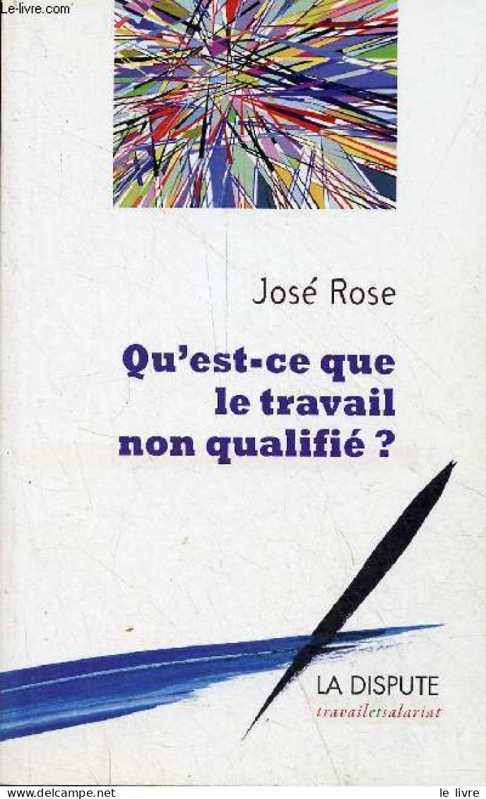 Qu'est-ce Que Le Travail Non Qualifié ? - Collection Travail Et Salariat - Dédicacé Par L'auteur. - Rose José - 2012 - Livres Dédicacés