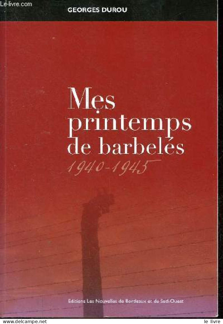 Mes Printemps De Barbelés 1940-1945 - Dédicacé Par L'auteur. - Durou Georges - 2011 - Livres Dédicacés