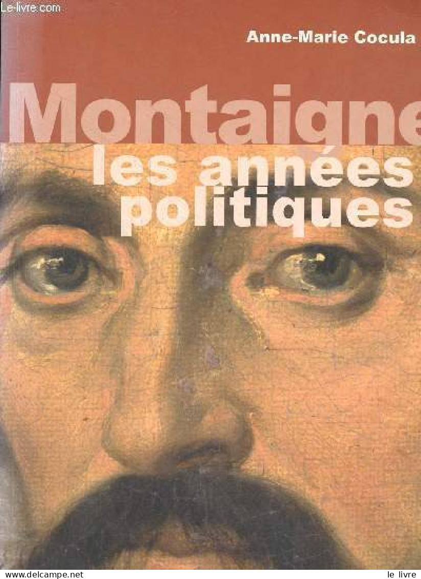 Montaigne Les Années Politiques - Dédicacé Par L'auteur. - Cocula Anne-Marie - 2011 - Livres Dédicacés