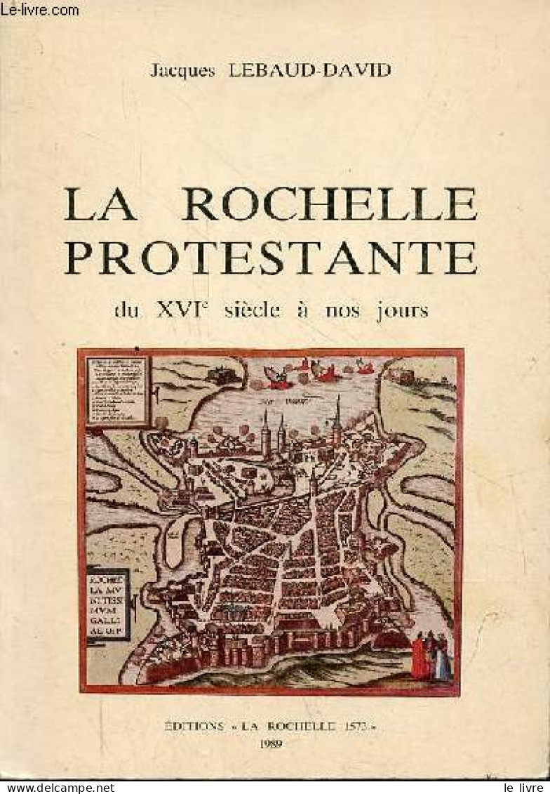La Rochelle Protestante Du XVIe Siècle à Nos Jours. - Lebaud-David Jacques - 1989 - Poitou-Charentes
