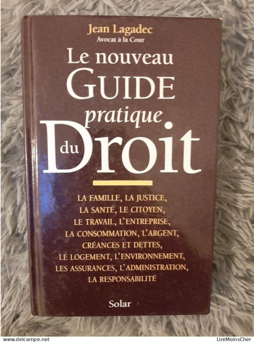 LE NOUVEAU GUIDE PRATIQUE DU DROIT - JEAN LAGADEC AVOCAT FAMILLE JUSTICE CITOYEN SANTE TRAVAIL ENTREPRISE - Rechts