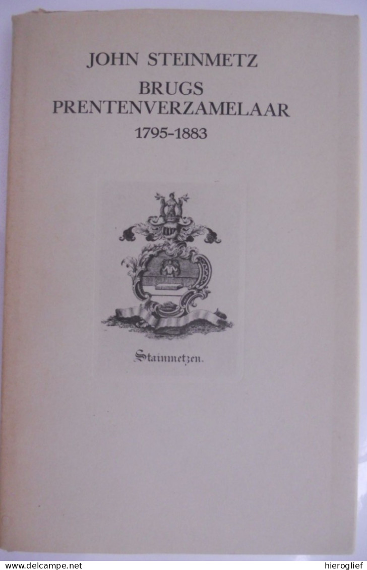 JOHN STEINMETZ - BRUGS PRENTEN VERZAMELAAR 1795 1883 Door Willy Le Loup BRUGGE Catalogus Grafiek Kabinet - Geschichte