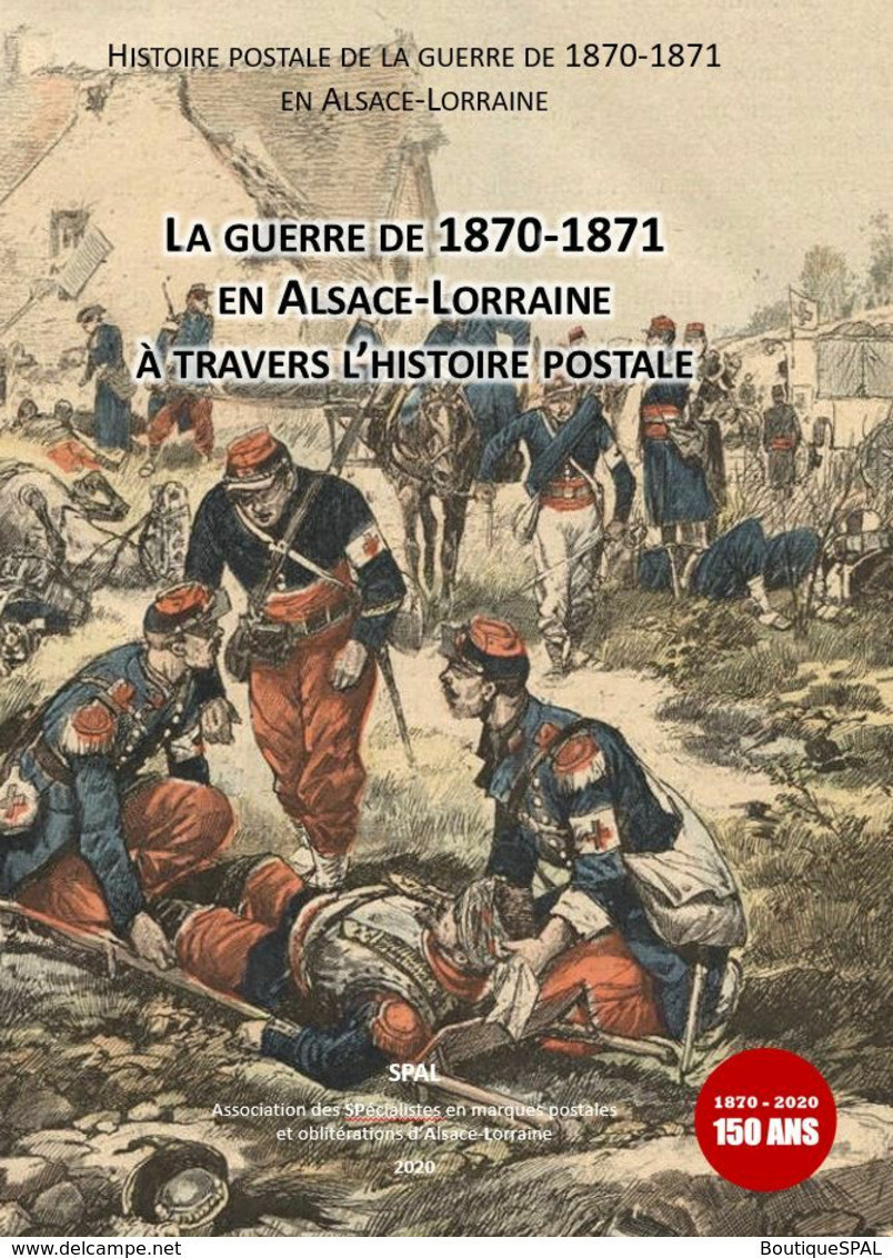 La Guerre De 1870-1871 En Alsace-Lorraine à Travers L'histoire Postale - SPAL édition 2020 - Elsass-Lothringen 1870-1871 - Military Mail And Military History