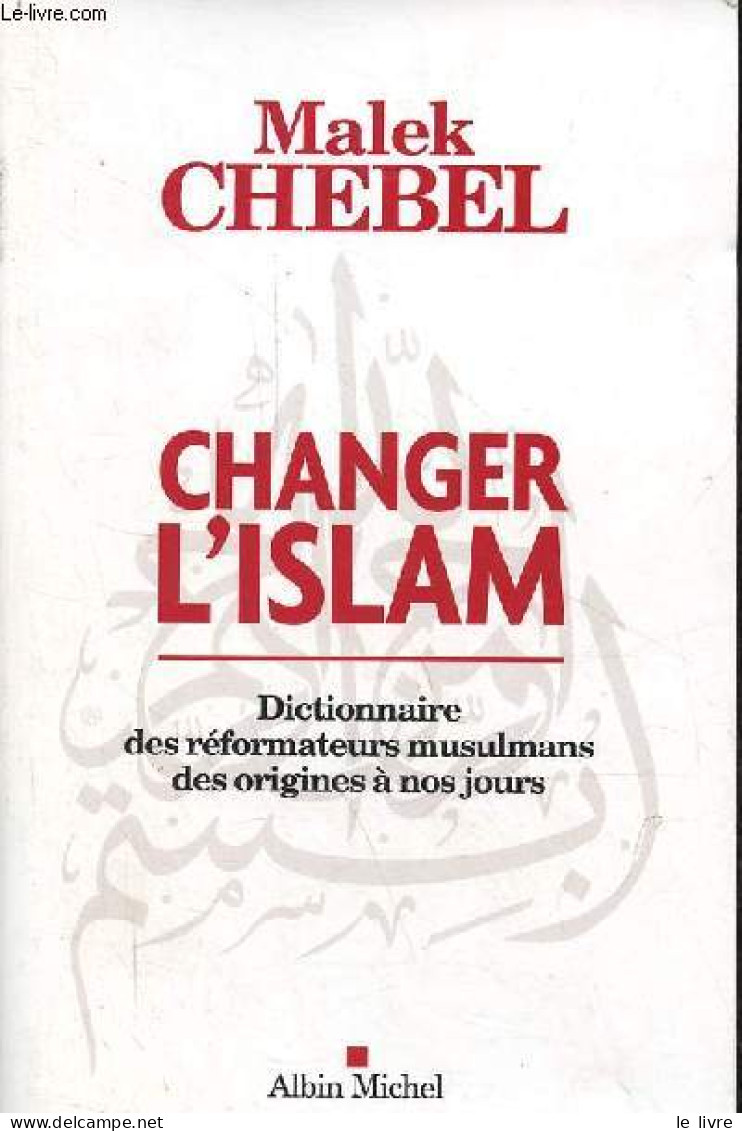 Changer L'islam - Dictionnaire Des Réformateurs Musulmans Des Origines à Nos Jours - Dédicacé Par L'auteur. - Chebel Mal - Livres Dédicacés