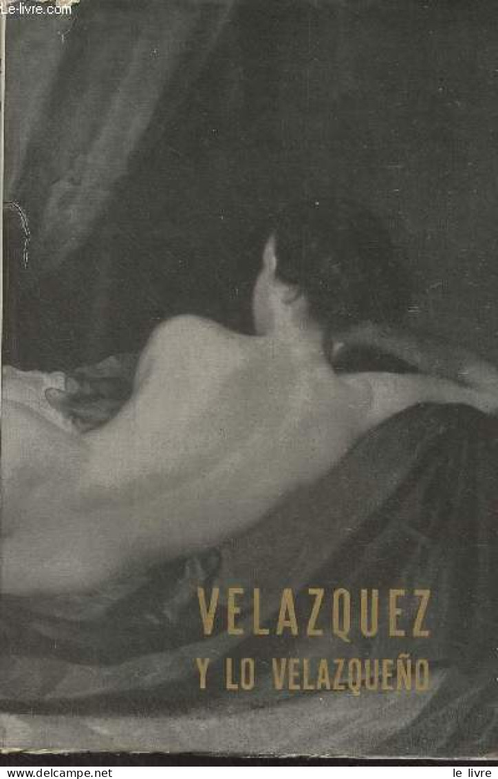 Velazquez Y Lo Velazqueno - Catalogo De La Exposicion Homenaje A Diego De Silva Velazquez En El III Centenario De Su Mue - Culture