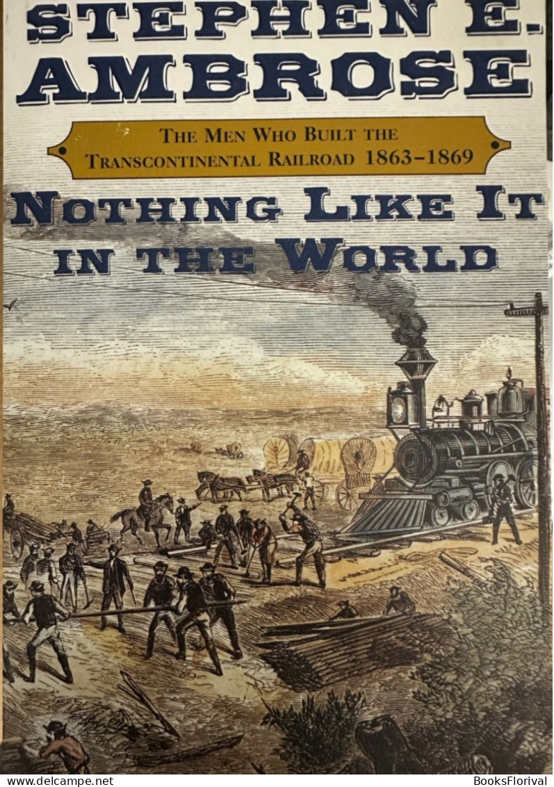 Stephen Ambrose - Nothing Like In The World - The Men Who Built The Transcontinental Railroad 1863 - 1869 - 1850-1899