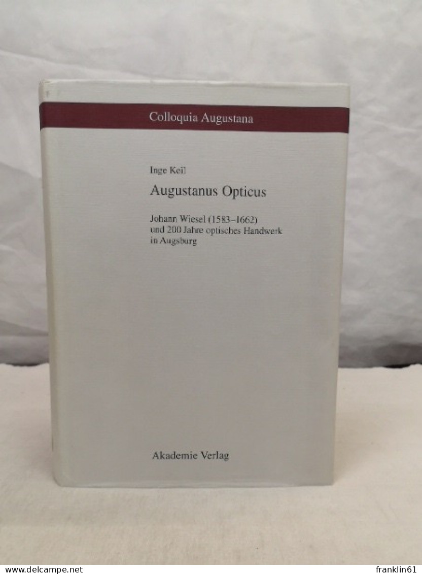 Augustanus Opticus. Johann Wiesel (1583 - 1662) Und 200 Jahre Optisches Handwerk In Augsburg. - Bricolage
