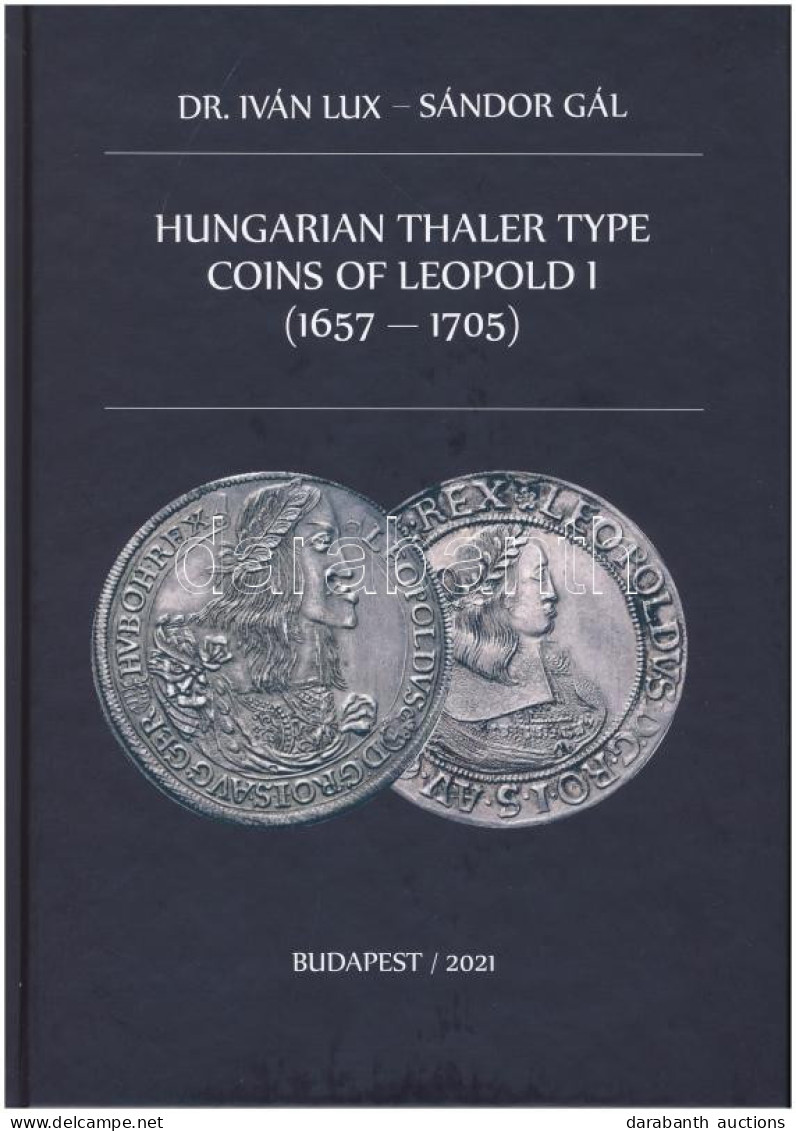 Dr. Iván Lux - Sándor Gál: Hungarian Thaler Type Coins Of Leopold I (1657-1705). Magánkiadás, Budapest, 2021. Új állapot - Ohne Zuordnung