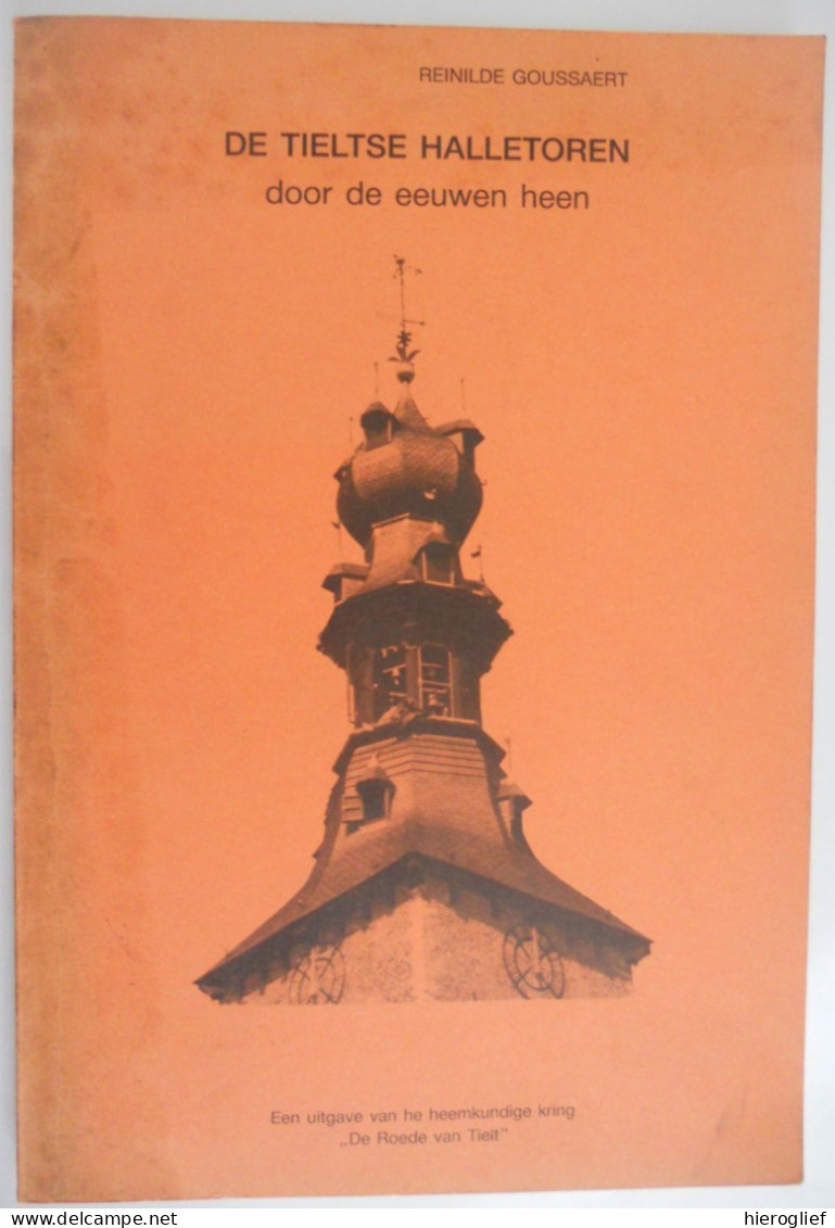 De Tieltse Halletoren Door De Eeuwen Heen - Reinilde Goussaert 1986 Tielt Belfort Halle Schepenkamer Architectuur Oorlog - Geschichte