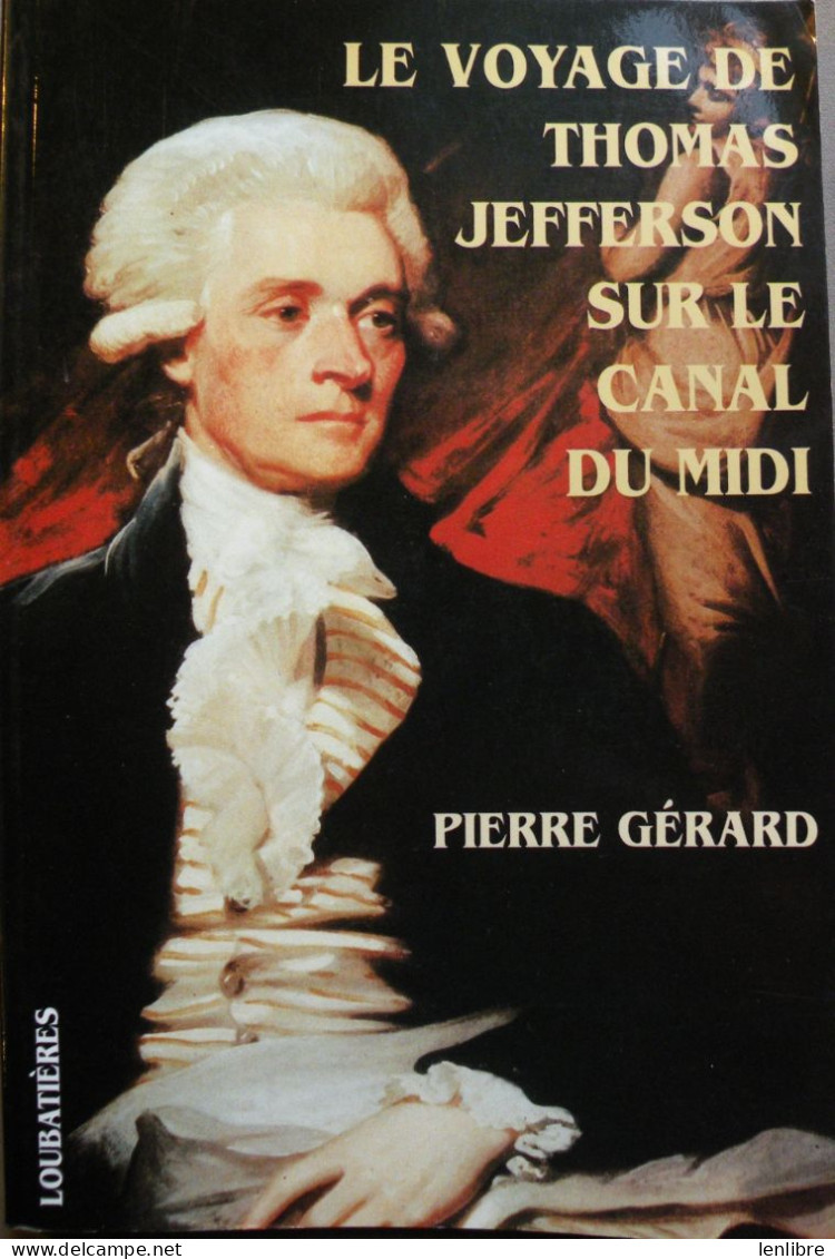 Le VOYAGE De THOMAS JEFFERSON Sur Le CANAL Du MIDI. P.Gérard. Ed.Loubatières.1995. - Midi-Pyrénées